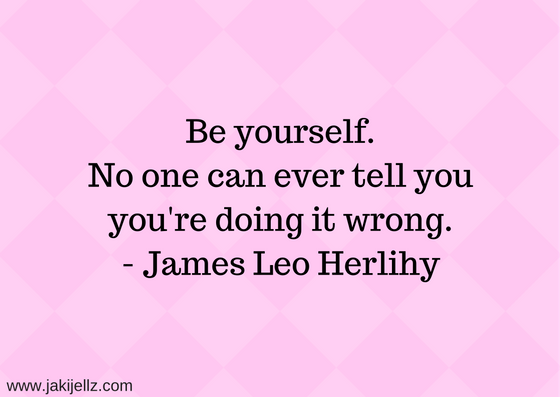 be yourself no one can ever tell you you're doing it wrong james leo herlihy