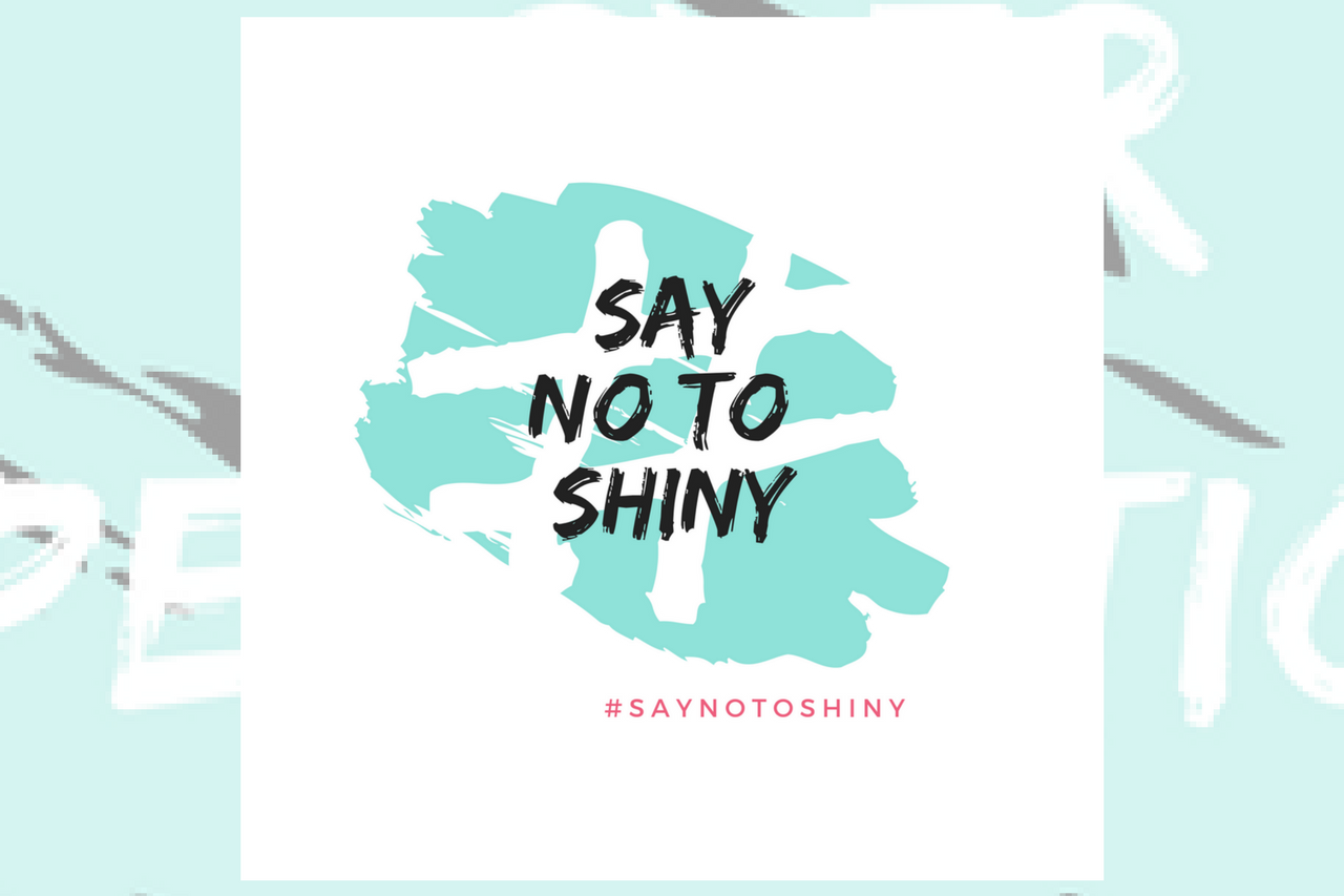 Empowering Women With The #SayNoToShiny Campaign