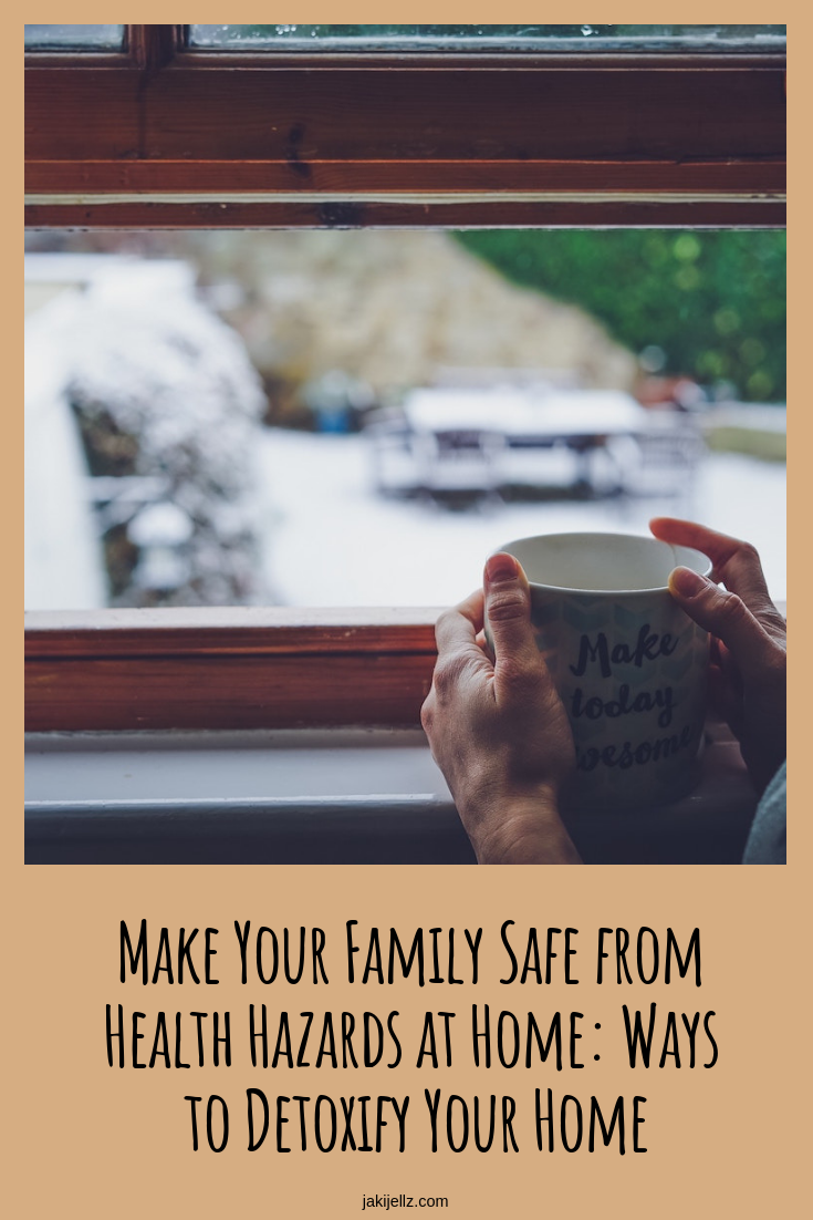 Make Your Family Safe from Health Hazards at Home: Ways to Detoxify Your Home