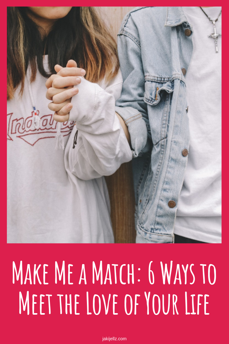 Make Me a Match: 6 Ways to Meet the Love of Your Life