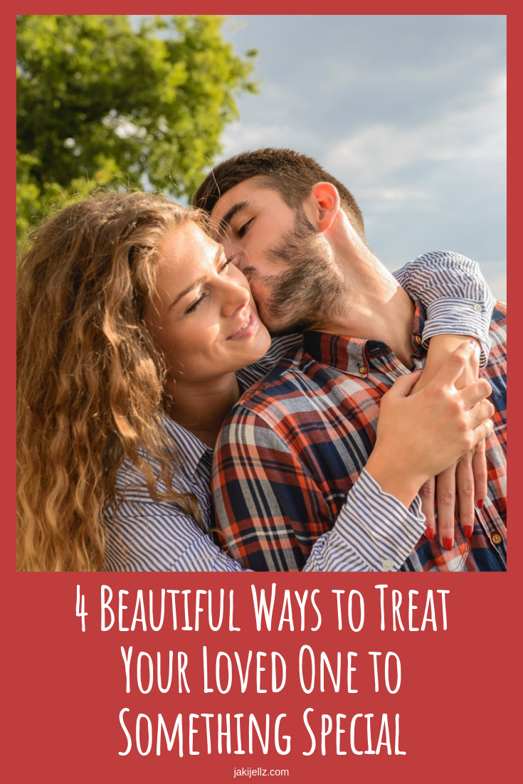 4 Beautiful Ways to Treat Your Loved One to Something Special
