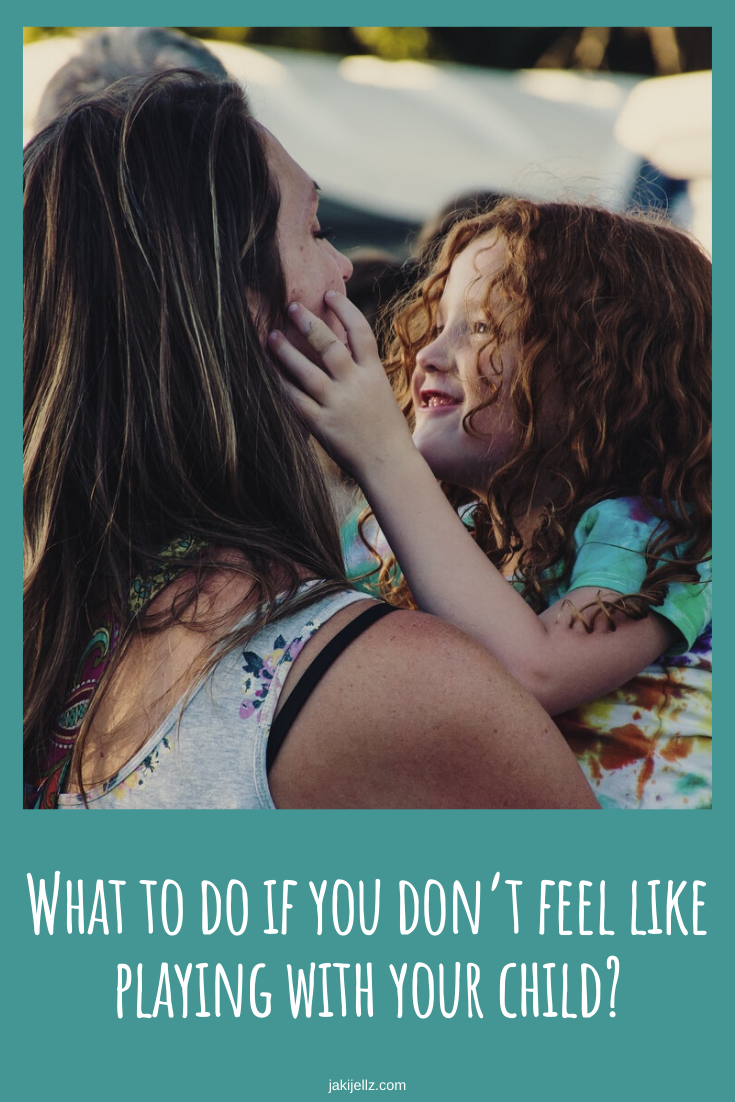 What to do if you don’t feel like playing with your child?